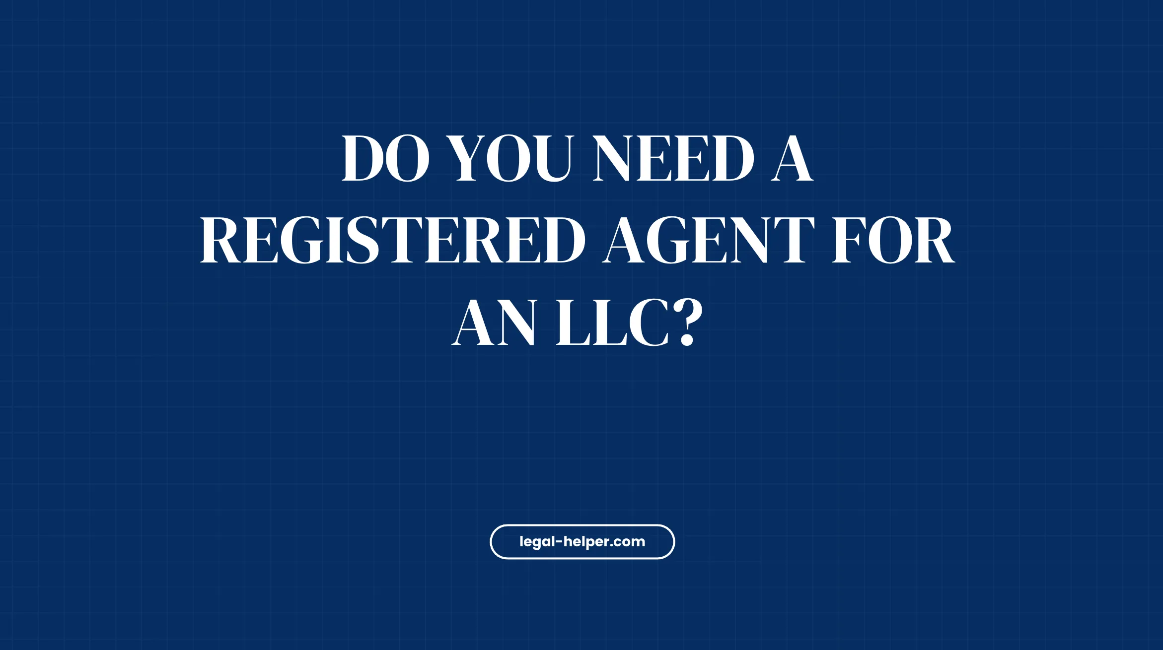 Do You Need a Registered Agent For An LLC?