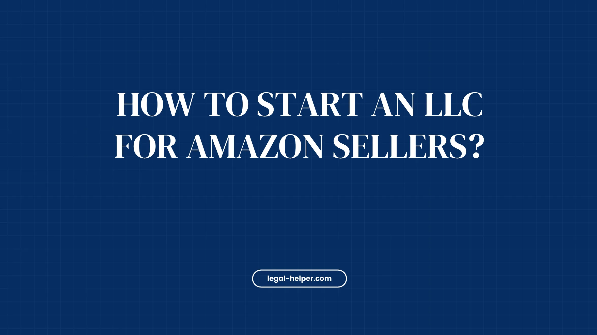 How To Start An LLC For Amazon Sellers?